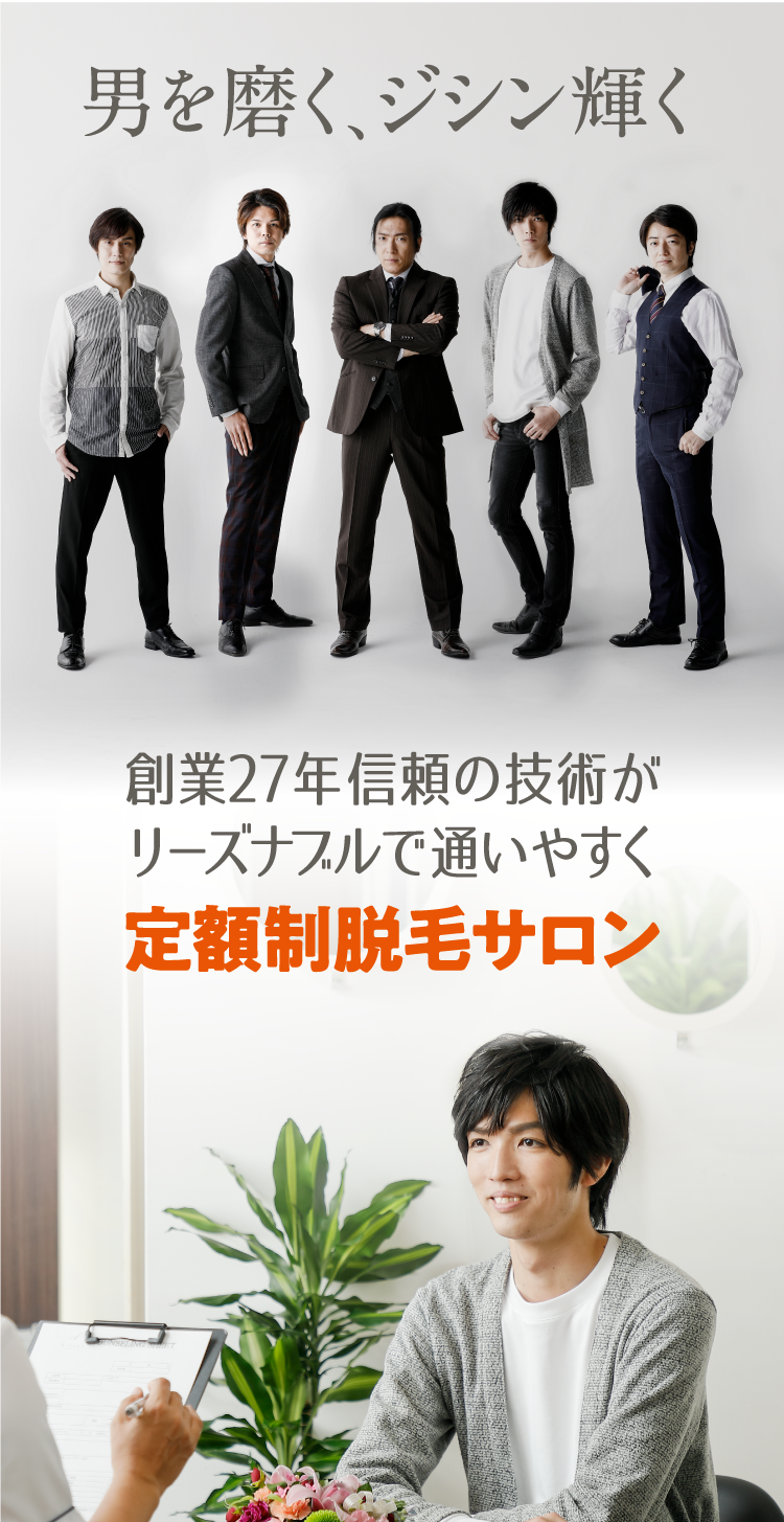 男を磨く、ジシン輝く 創業27年信頼の技術がリーズナブルで通いやすく定額制脱毛サロン